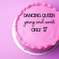 Dancing Queen young and sweet Only 17 Acrylic Lay Flat Words